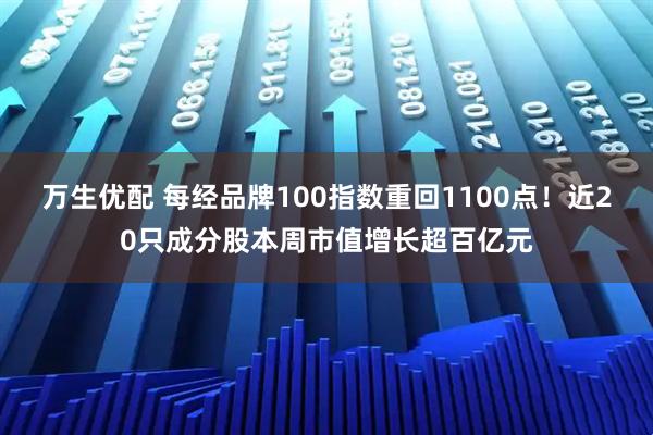 万生优配 每经品牌100指数重回1100点！近20只成分股本周市值增长超百亿元